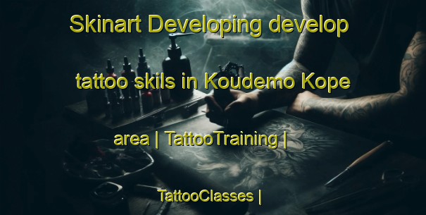Skinart Developing develop tattoo skils in Koudemo Kope area | TattooTraining | TattooClasses | SkinartTraining-Togo